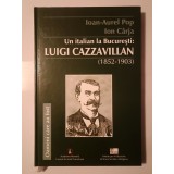 Ioan-Aurel Pop; Ion C&acirc;rja - Un italian la București: Luigi Cazzavillan (1852-1903)