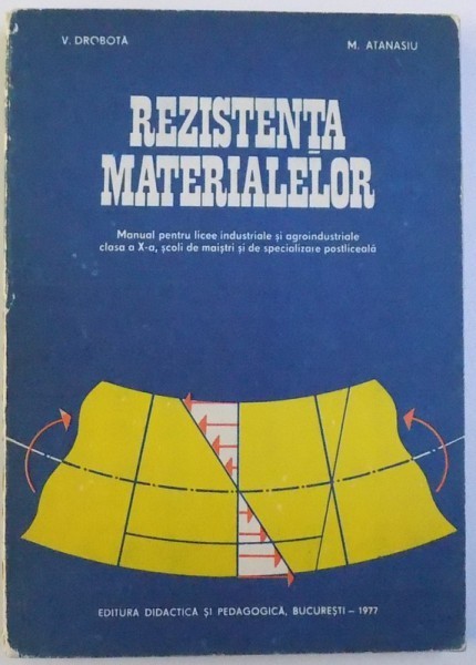 REZISTENTA MATERIALELOR - MANUAL PENTRU CLASA A X-A de V. DROBOTA si M. ATANASIU , 1977