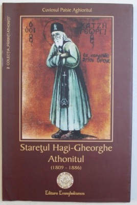 STARETUL HAGI - GHEORGHE ATHONITUL ( 1809 - 1886 ) de CUVIOSUL PAISIE AGHIORITUL , 2006 foto