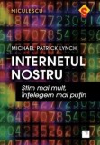 Internetul nostru. Stim mai mult, intelegem mai putin/Michael Patrick Lynch