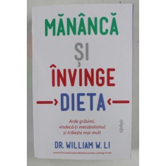 MANANCA SI INVINGE DIETA , ARDE GRESIMI , VINDECA - TI METABOLISMUL SI TRAIESTE MAI MULT de WILLIAM W. LI , 2024