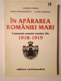Dumitru Preda; Vasile Alexandrescu; Costică Prodan - &Icirc;n apărarea Rom&acirc;niei Mari. Campania armatei rom&acirc;ne din 1918-1919