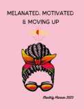 Melanated Motivated &amp; Moving Up: 2023 Monthly planner