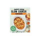Super Easy Slow Cooker Cookbook: 115 No-Fuss, Hands-Off Recipes
