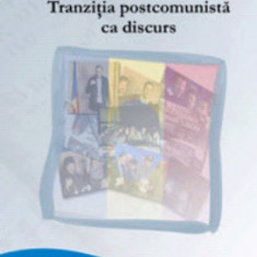 Tranzitia postcomunista ca discurs - Bogdan DRAGOS