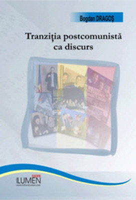 Tranzitia postcomunista ca discurs - Bogdan DRAGOS foto