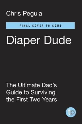 Diaper Dude: The Ultimate Dad&amp;#039;s Guide to Surviving the First Two Years foto