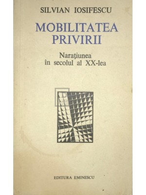 Silvian Iosifescu - Mobilitatea privirii - Naratiunea in secolul al XX-lea (Editia: 1976) foto