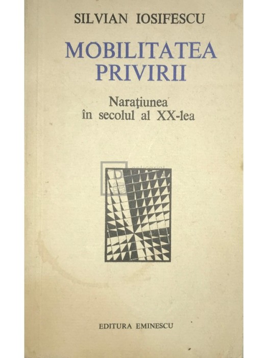 Silvian Iosifescu - Mobilitatea privirii - Naratiunea in secolul al XX-lea (Editia: 1976)