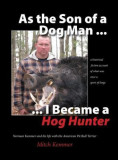 As the Son of a Dog Man ... I Became a Hog Hunter: Norman Kemmer and His Life with the American Pit Bull Terrier
