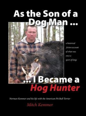 As the Son of a Dog Man ... I Became a Hog Hunter: Norman Kemmer and His Life with the American Pit Bull Terrier foto