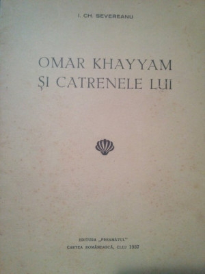 I. Ch. Severeanu - Omar Khayyam si catrenele lui (editia 1937) foto