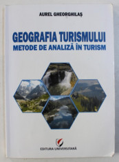 GEOGRAFIA TURISMULUI - METODE DE ANALIZA IN TURISM de AUREL GHEORGHILAS , 2011 *PREZINTA SUBLINIERI IN TEXT foto