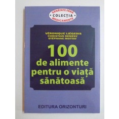 100 DE ALIMENTE PENTRU O VIATA SANATOASA de VERONIQUE LIEGEOIS...STEPHANE MOTTAY 2013