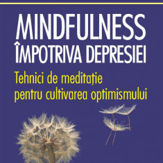 Mindfulness împotriva depresiei. Tehnici de meditație pentru cultivarea optimismului