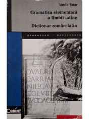 Vasile Tatar - Gramatica elementara a limbii latine / Dictionar roman-latin (Editia: 1998) foto