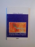 AVENTURILE IMAGINII , IMAGINATIA SIMBOLICA , IMAGINARUL de GILBERT DURAND , 1999
