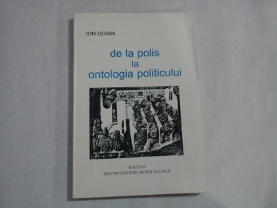 DE LA POLIS LA ONTOLOGIA POLITICULUI - ION GOIAN - (autograf si dedicatie) foto