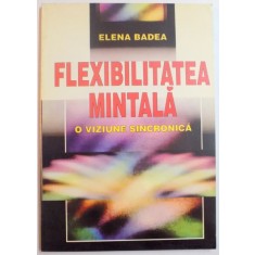FLEXIBILITATEA MINTALA , O VIZIUNE SINCRONICA de ELENA BADEA , 1998