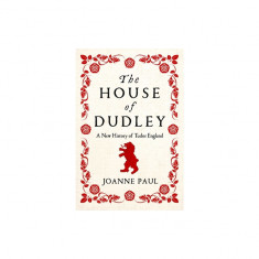 The House of Dudley: A New History of the Tudor Era