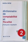 DICTIONNAIRE DE COMPTABILITE ET FISCALITE 2 , FRANCAIS - ROUMAIN par MARIE DIPSE , 2009