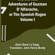 The life and adventures of Guzman D'Alfarache, or the Spanish Rogue Volume I