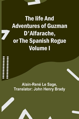 The life and adventures of Guzman D&#039;Alfarache, or the Spanish Rogue Volume I