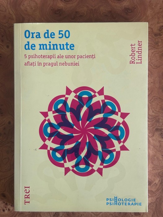 Psihanaliza | Psihoterapie | Robert Lindner - Ora de 50 de minute. 5 psihoterapii ale unor pacienti aflati in pragul nebuniei