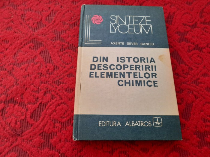 DIN ISTORIA DESCOPERIRII ELEMENTELOR CHIMICE(SINTEZE LYCEUM)~AXENTE SEVER BANCIU