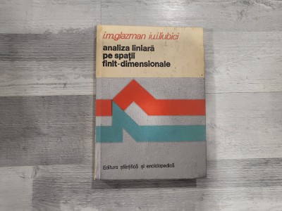 Analiza liniara pe spatii finit-dimensionale de I.M.Glazman,Iu.I.Liubici foto