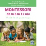 Montessori de la 6 la 12 ani. Invata-ma sa gandesc singur - Charlotte Poussin, Hadrien Roche, Nadia Hamidi