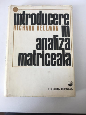 Introducere in analiza matriceala de Richard Bellman, Ed Tehnica 1969 foto