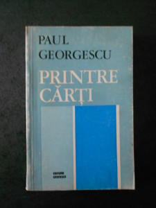 PAUL GEORGESCU - PRINTRE CARTI | Okazii.ro