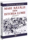 Mari batalii din istoria lumii. Volumul 1 - Manole Neagoe