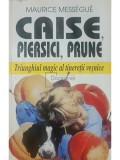 Maurice Messegue - Caise, piersici, prune (Editia: 1999)