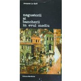 NEGUSTORII SI BANCHERII IN EVUL MEDIU-JACQUES LE GOFF-269181
