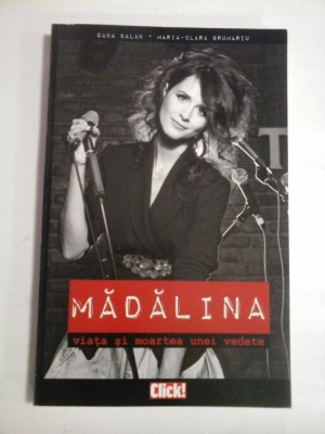 MADALINA-VIATA SI MOARTEA UNEI VEDETE - OANA BALAN, MARIA-CLARA BRUMARIU - Editura ADEVARUL HOLDING, 2010 foto