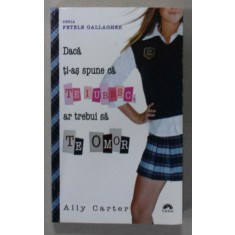 DACA TI-AS SPUNE CA TE IUBESC , AR TREBUI SA TE OMOR de ALLY CARTER , SERIA &#039; FETELE GALLAGHER &#039; , 2012