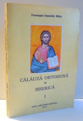 CALAUZA ORTODOXA IN BISERICA , VOL.I de IOANICHIE BALAN , 1992 , PREZINTA URME DE UZURA foto