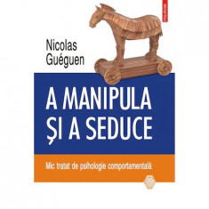 A manipula si a seduce. Mic tratat de psihologie comportamentala, Nicolas Gueguen