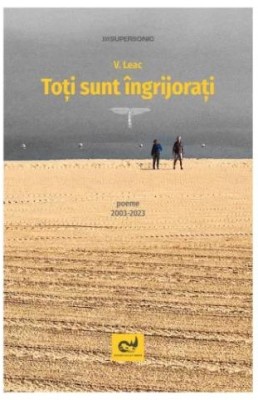 Toti sunt ingrijorati. Poeme 2003-2023 &amp;ndash; V. Leac foto