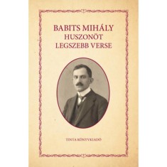 Babits Mih&aacute;ly huszon&ouml;t legszebb verse - Babits Mih&aacute;ly