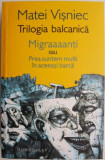 Trilogia balcanica. Migraaaanti sau Prea suntem multi in aceeasi barca &ndash; Matei Visniec