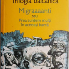 Trilogia balcanica. Migraaaanti sau Prea suntem multi in aceeasi barca – Matei Visniec