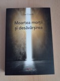 Cumpara ieftin Ilie Cioara - Moartea mortii si desavarsirea