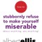 How to Stubbornly Refuse to Make Yourself Miserable about Anything--Yes, Anything!