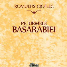 Pe urmele Basarabiei | Romulus Cioflec