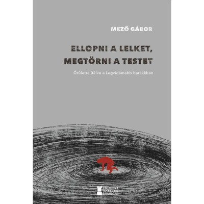 Ellopni a lelket, megt&amp;ouml;rni a testet - Őr&amp;uuml;letre &amp;iacute;t&amp;eacute;lve a Legvid&amp;aacute;mabb Barakkban - Mező G&amp;aacute;bor foto