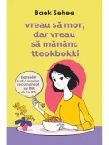 Cumpara ieftin Vreau sa mor, dar vreau sa mananc tteokbokki/Baek Sehee