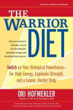 The Warrior Diet: Switch on Your Biological Powerhouse for High Energy, Explosive Strength, and a Leaner, Harder Body